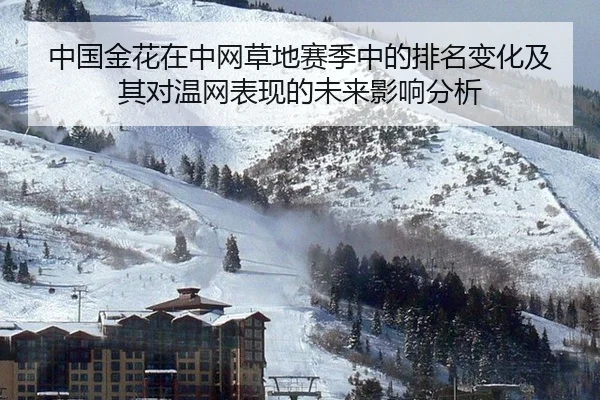中国金花在中网草地赛季中的排名变化及其对温网表现的未来影响分析